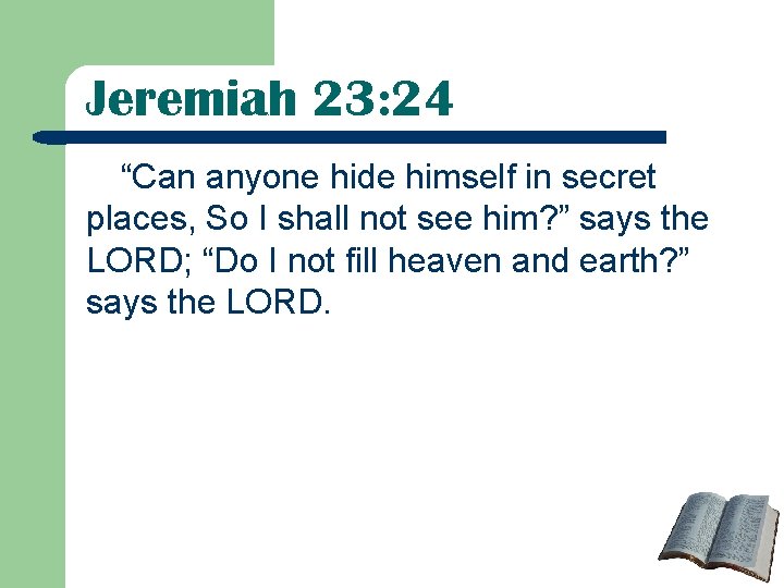 Jeremiah 23: 24 “Can anyone hide himself in secret places, So I shall not