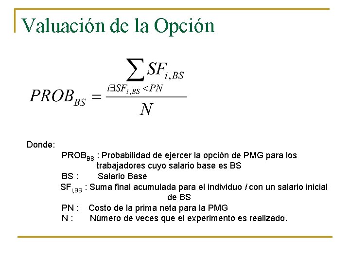 Valuación de la Opción Donde: PROBBS : Probabilidad de ejercer la opción de PMG