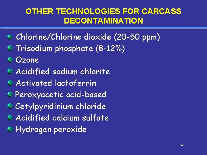 OTHER TECHNOLOGIES FOR CARCASS DECONTAMINATION Chlorine/Chlorine dioxide (20 -50 ppm) Trisodium phosphate (8 -12%)