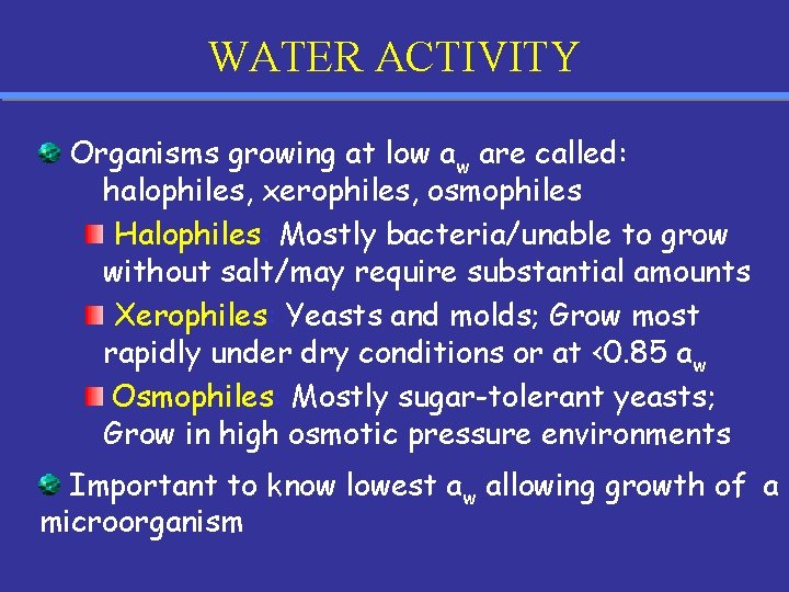 WATER ACTIVITY Organisms growing at low aw are called: halophiles, xerophiles, osmophiles Halophiles: Mostly