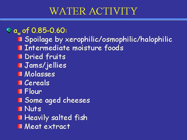 WATER ACTIVITY aw of 0. 85 -0. 60: Spoilage by xerophilic/osmophilic/halophilic Intermediate moisture foods