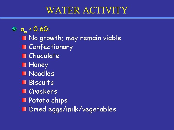 WATER ACTIVITY aw < 0. 60: No growth; may remain viable Confectionary Chocolate Honey