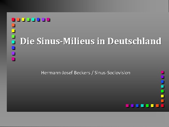 Die Sinus-Milieus in Deutschland Hermann-Josef Beckers / Sinus-Sociovision 