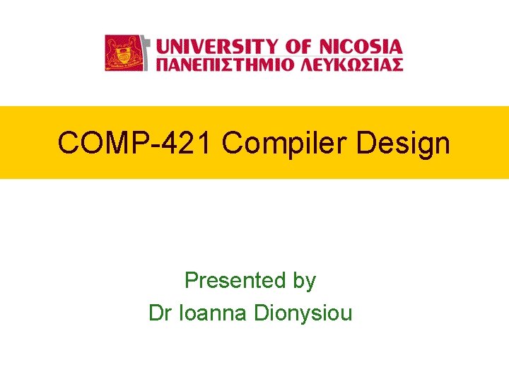 COMP-421 Compiler Design Presented by Dr Ioanna Dionysiou 