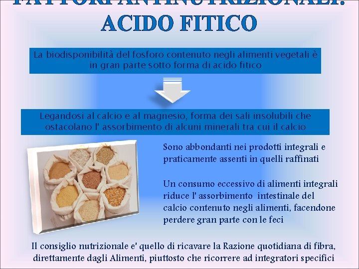 FATTORI ANTINUTRIZIONALI: ACIDO FITICO La biodisponibilità del fosforo contenuto negli alimenti vegetali è in