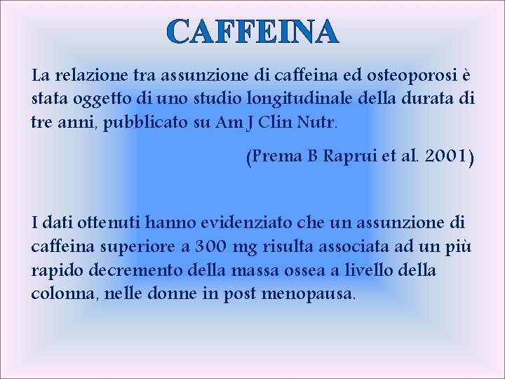 CAFFEINA La relazione tra assunzione di caffeina ed osteoporosi è stata oggetto di uno