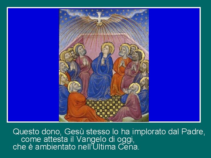 Questo dono, Gesù stesso lo ha implorato dal Padre, come attesta il Vangelo di