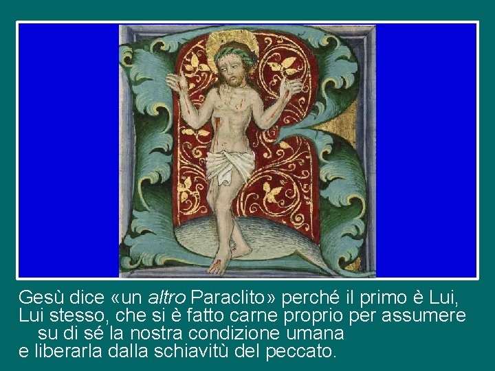 Gesù dice «un altro Paraclito» perché il primo è Lui, Lui stesso, che si