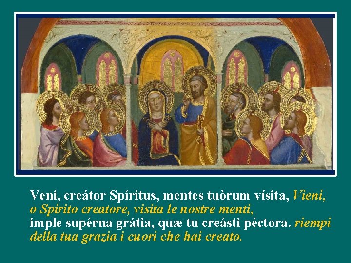 Veni, creátor Spíritus, mentes tuòrum vísita, Vieni, o Spirito creatore, visita le nostre menti,