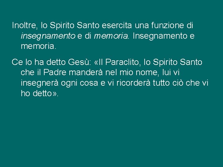 Inoltre, lo Spirito Santo esercita una funzione di insegnamento e di memoria. Insegnamento e