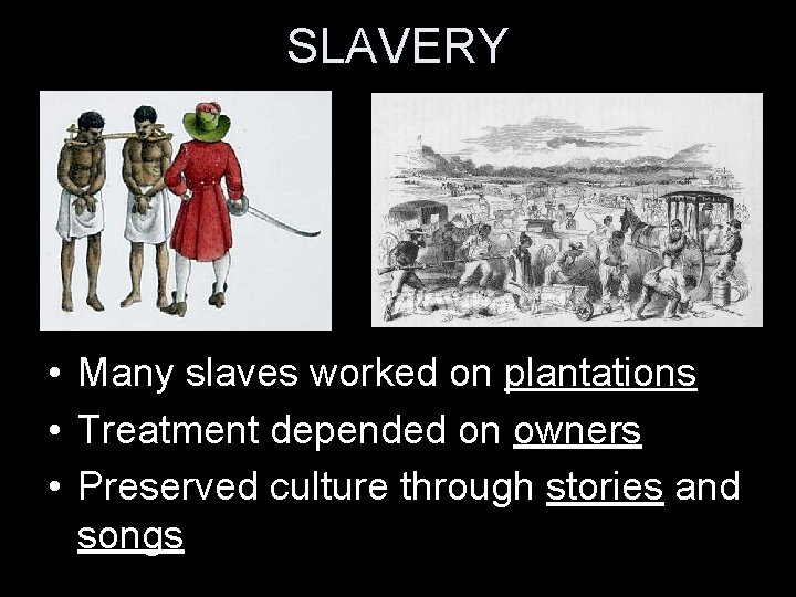 SLAVERY • Many slaves worked on plantations • Treatment depended on owners • Preserved