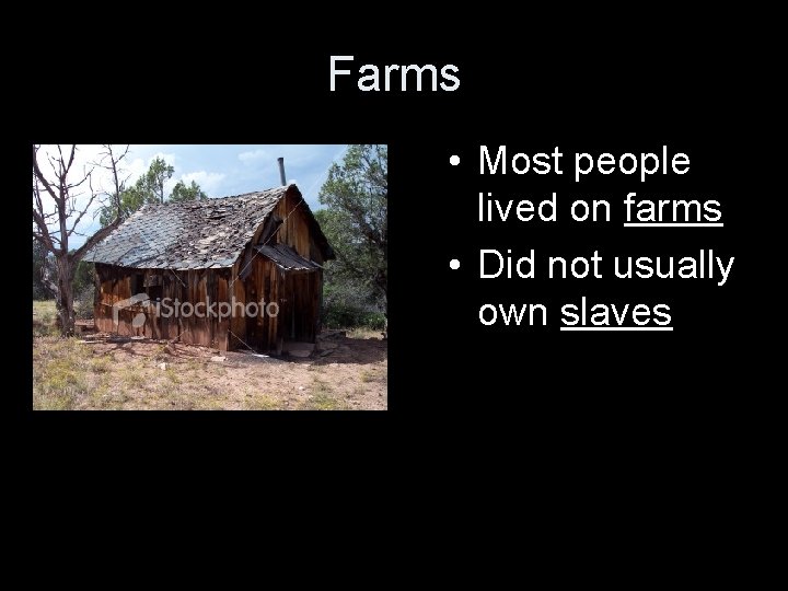 Farms • Most people lived on farms • Did not usually own slaves 