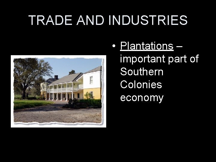 TRADE AND INDUSTRIES • Plantations – important part of Southern Colonies economy 