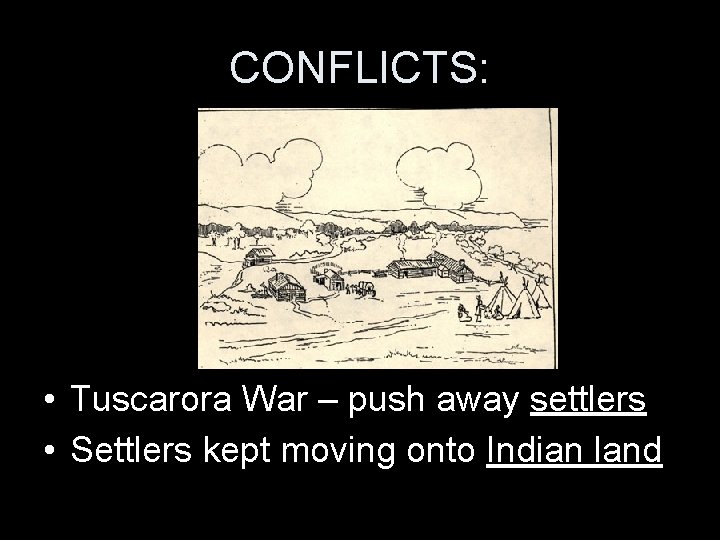 CONFLICTS: • Tuscarora War – push away settlers • Settlers kept moving onto Indian