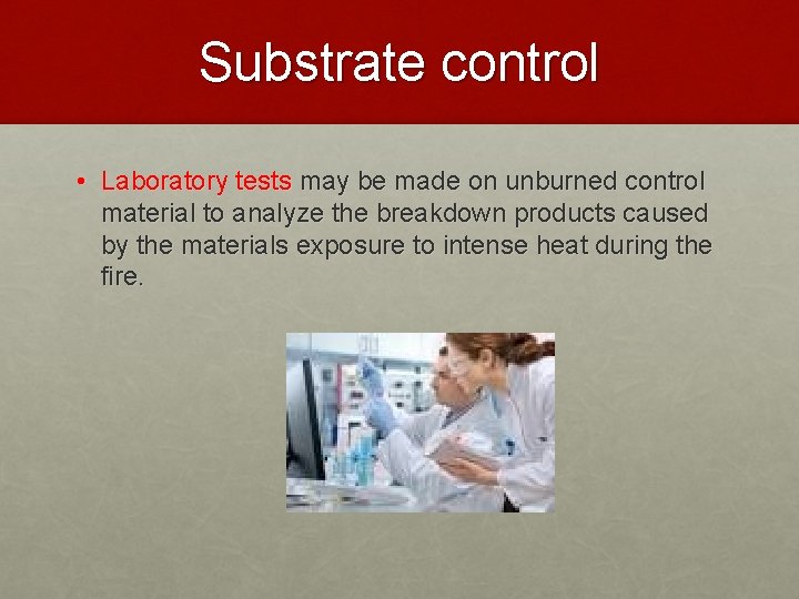 Substrate control • Laboratory tests may be made on unburned control material to analyze