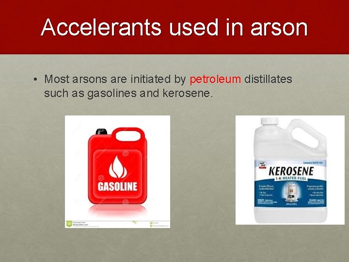 Accelerants used in arson • Most arsons are initiated by petroleum distillates such as