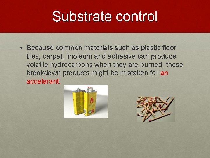Substrate control • Because common materials such as plastic floor tiles, carpet, linoleum and