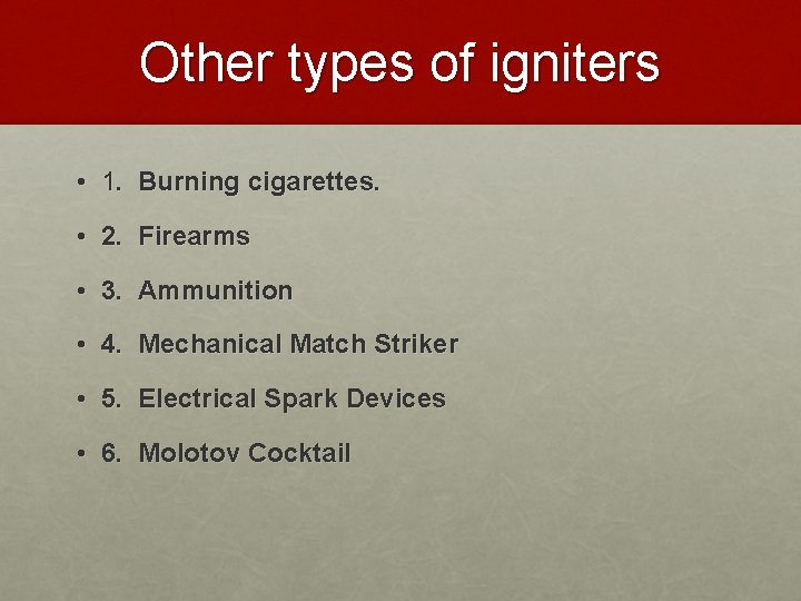 Other types of igniters • 1. Burning cigarettes. • 2. Firearms • 3. Ammunition
