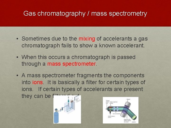 Gas chromatography / mass spectrometry • Sometimes due to the mixing of accelerants a