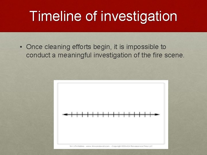 Timeline of investigation • Once cleaning efforts begin, it is impossible to conduct a