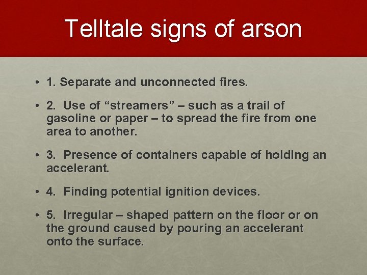 Telltale signs of arson • 1. Separate and unconnected fires. • 2. Use of