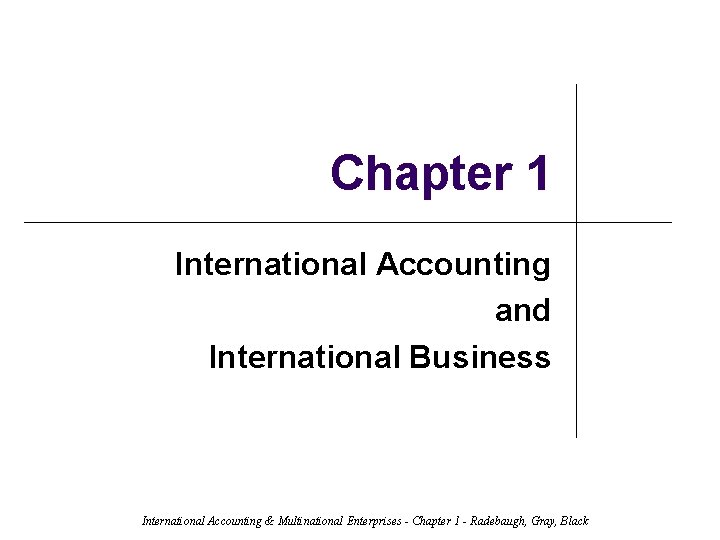 Chapter 1 International Accounting and International Business International Accounting & Multinational Enterprises - Chapter