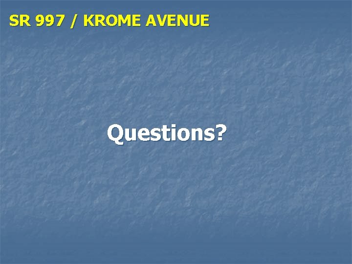 SR 997 / KROME AVENUE Questions? 