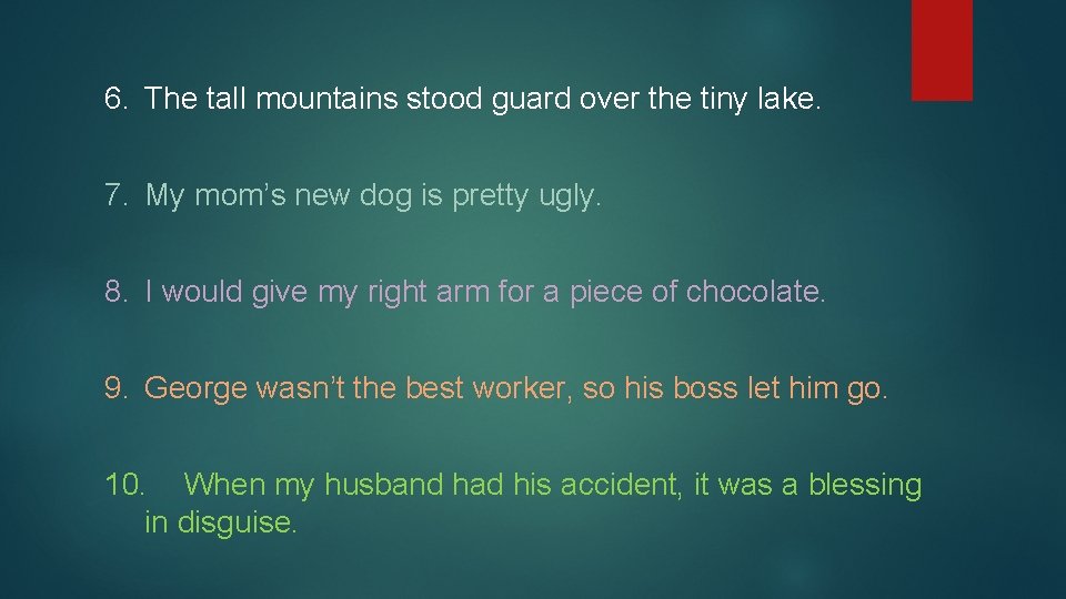 6. The tall mountains stood guard over the tiny lake. 7. My mom’s new
