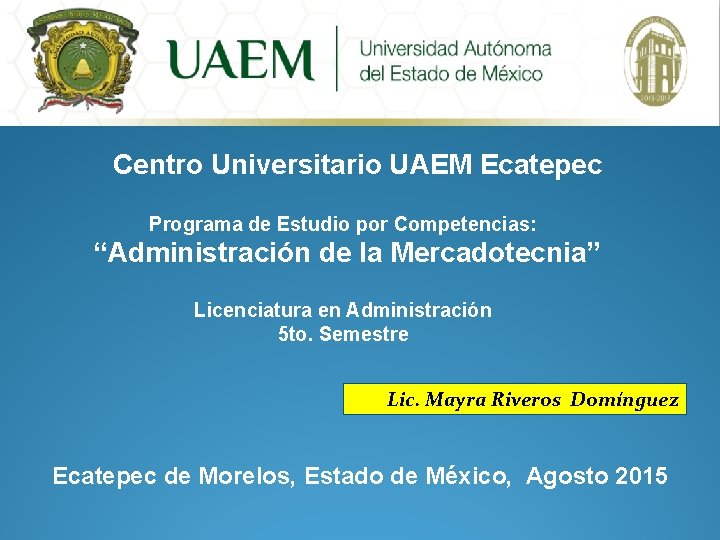 Centro Universitario UAEM Ecatepec Programa de Estudio por Competencias: “Administración de la Mercadotecnia” Licenciatura