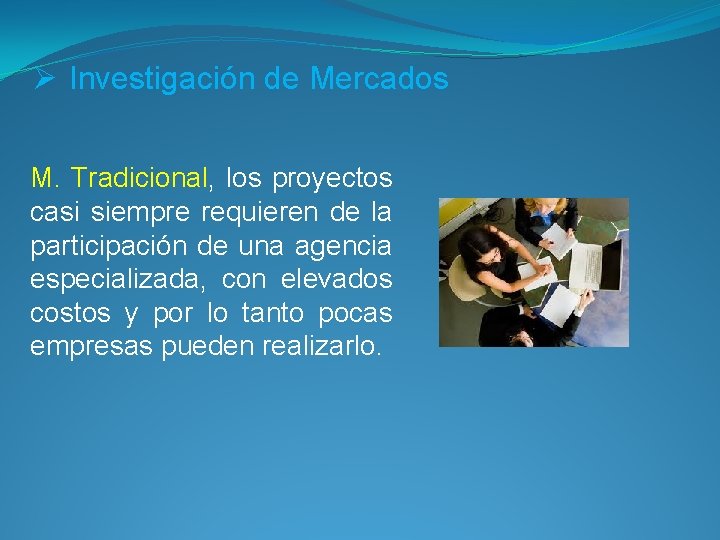 Ø Investigación de Mercados M. Tradicional, los proyectos casi siempre requieren de la participación