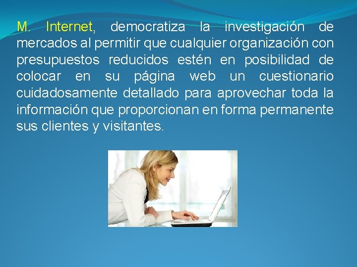 M. Internet, democratiza la investigación de mercados al permitir que cualquier organización con presupuestos