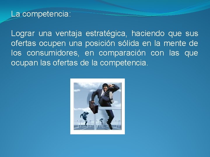 La competencia: Lograr una ventaja estratégica, haciendo que sus ofertas ocupen una posición sólida