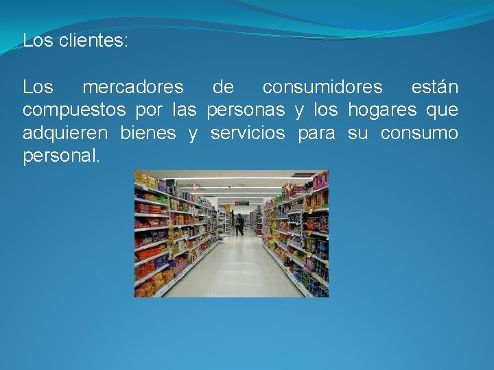 Los clientes: Los mercadores de consumidores están compuestos por las personas y los hogares