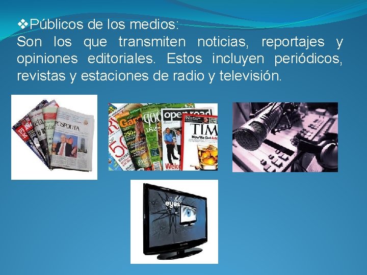 v. Públicos de los medios: Son los que transmiten noticias, reportajes y opiniones editoriales.