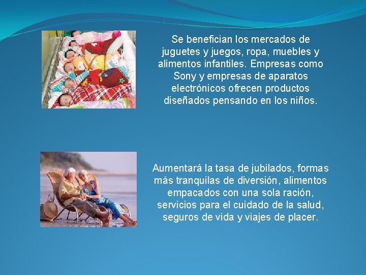 Se benefician los mercados de juguetes y juegos, ropa, muebles y alimentos infantiles. Empresas