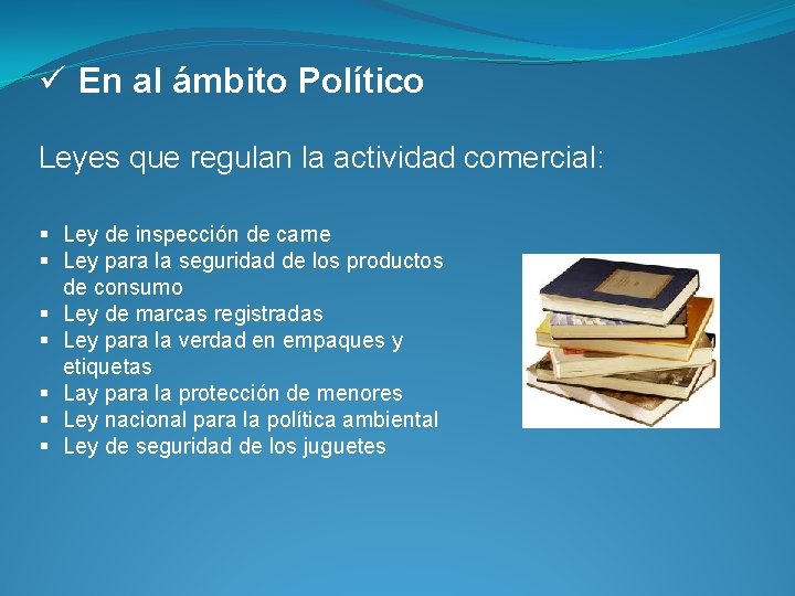 ü En al ámbito Político Leyes que regulan la actividad comercial: § Ley de