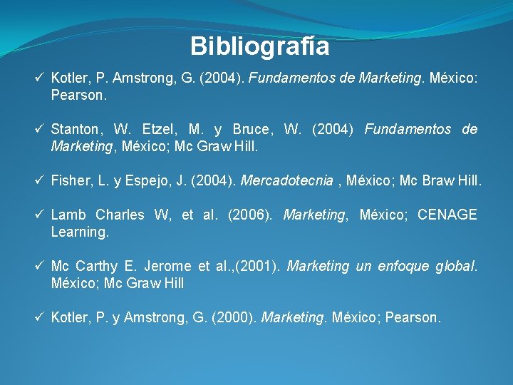 Bibliografía ü Kotler, P. Amstrong, G. (2004). Fundamentos de Marketing. México: Pearson. ü Stanton,