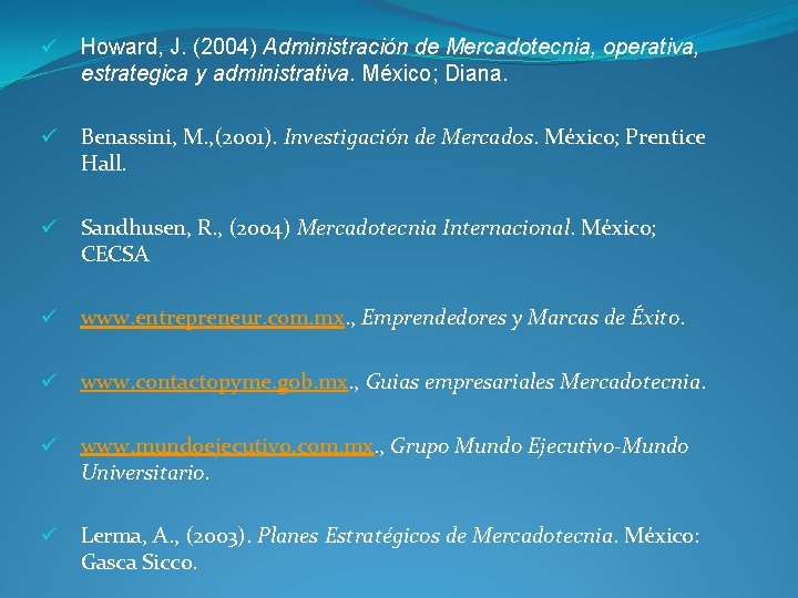 ü Howard, J. (2004) Administración de Mercadotecnia, operativa, estrategica y administrativa. México; Diana. ü