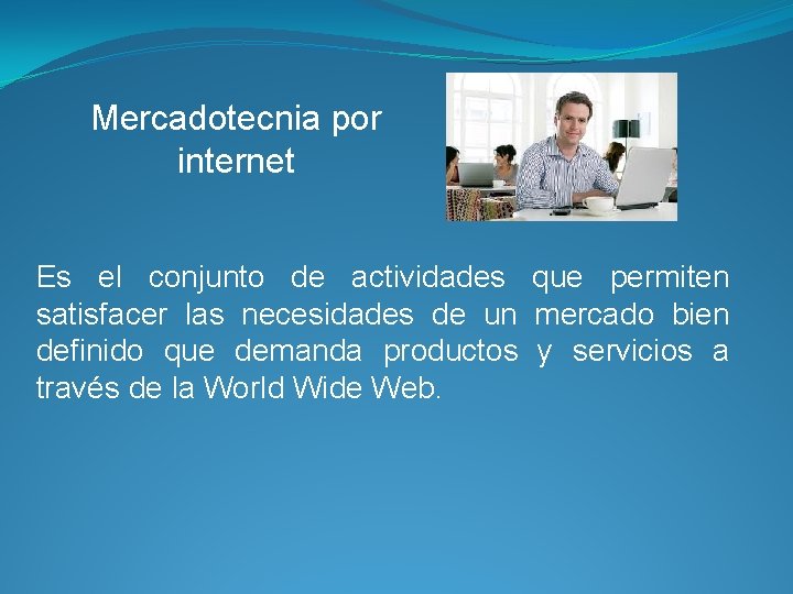 Mercadotecnia por internet Es el conjunto de actividades que permiten satisfacer las necesidades de