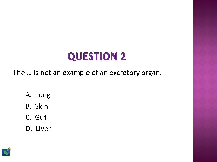 QUESTION 2 The … is not an example of an excretory organ. A. B.