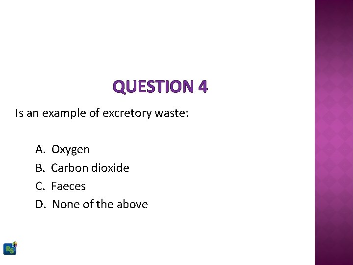 QUESTION 4 Is an example of excretory waste: A. B. C. D. Oxygen Carbon