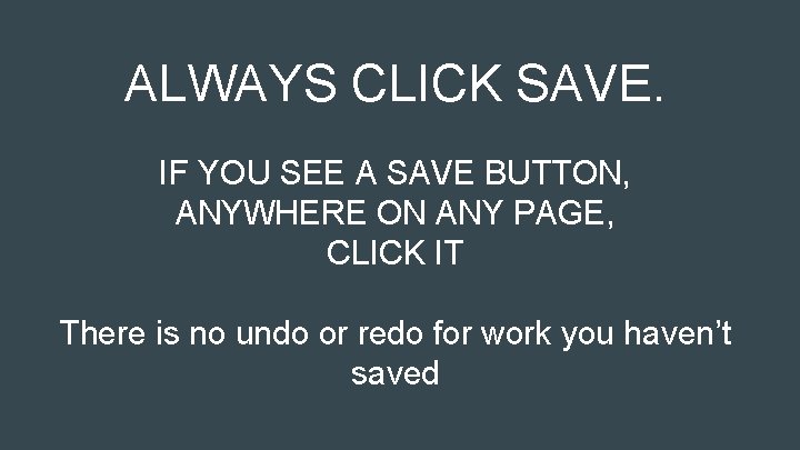 ALWAYS CLICK SAVE. IF YOU SEE A SAVE BUTTON, ANYWHERE ON ANY PAGE, CLICK