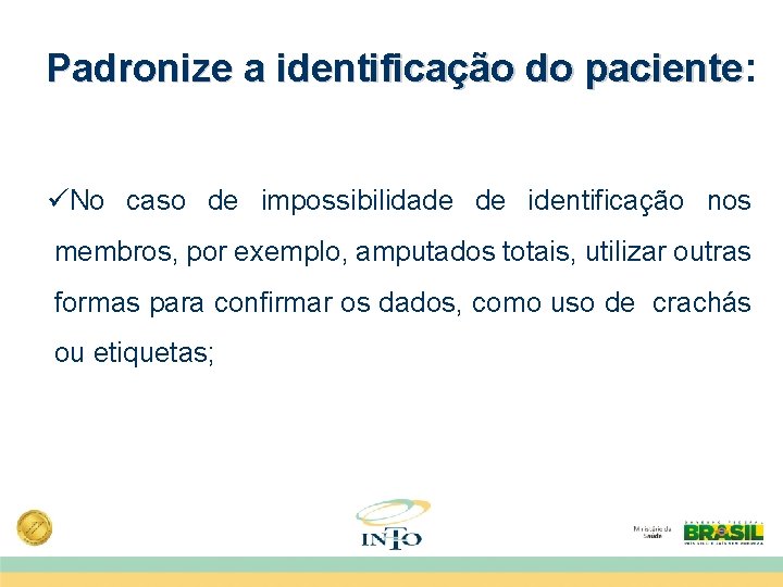 Padronize a identificação do paciente: paciente üNo caso de impossibilidade de identificação nos membros,