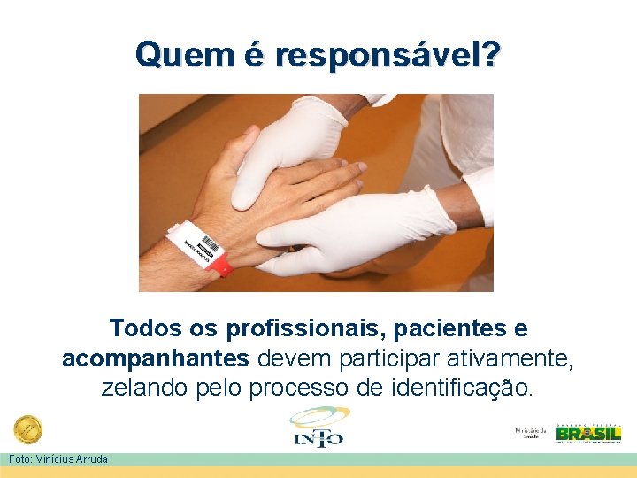 Quem é responsável? Todos os profissionais, pacientes e acompanhantes devem participar ativamente, zelando pelo