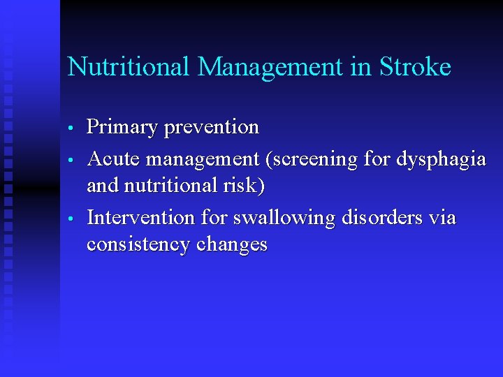 Nutritional Management in Stroke • • • Primary prevention Acute management (screening for dysphagia