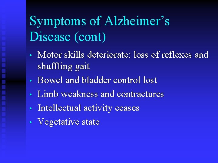 Symptoms of Alzheimer’s Disease (cont) • • • Motor skills deteriorate: loss of reflexes