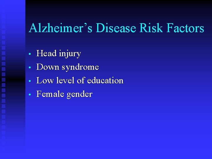 Alzheimer’s Disease Risk Factors • • Head injury Down syndrome Low level of education