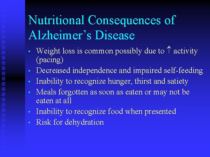 Nutritional Consequences of Alzheimer’s Disease • • • Weight loss is common possibly due