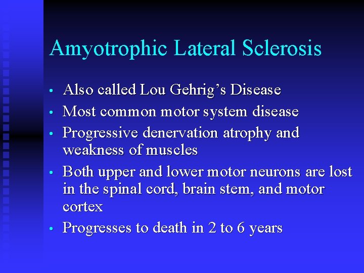 Amyotrophic Lateral Sclerosis • • • Also called Lou Gehrig’s Disease Most common motor