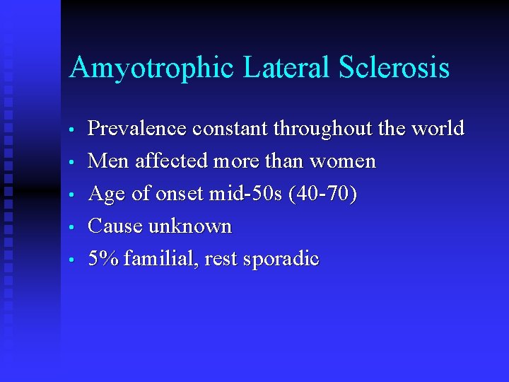 Amyotrophic Lateral Sclerosis • • • Prevalence constant throughout the world Men affected more